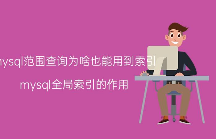 mysql范围查询为啥也能用到索引 mysql全局索引的作用？